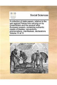A Collection of State Papers, Relative to the War Against France Now Carrying on by Great-Britain and the Several Other European Powers, Containing Authentic Copies of Treaties, Conventions, Proclamations, Manifestoes, Declarations Volume 11 of 11