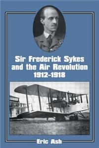 Sir Frederick Sykes and the Air Revolution 1912-1918