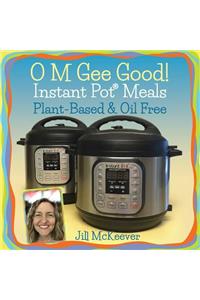 O M Gee Good! Instant Pot Meals, Plant-Based & Oil-free