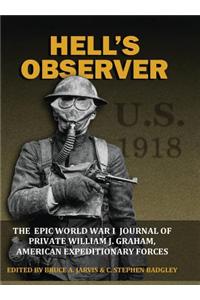 Hell's Observer - The Epic World War 1 Journal of Private William J. Graham, American Expeditionary Forces