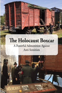 Holocaust Boxcar - A Powerful Admonition Against Anti-Semitism