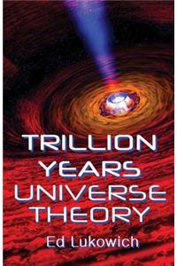 Trillion Years Universe Theory
