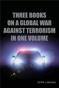 Three Books on a Global War Against Terrorism in One Volume
