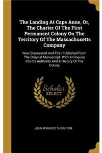 Landing At Cape Anne, Or, The Charter Of The First Permanent Colony On The Territory Of The Massachusetts Company