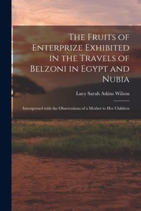 Fruits of Enterprize Exhibited in the Travels of Belzoni in Egypt and Nubia