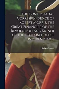 Confidential Correspondence of Robert Morris, the Great Financier of the Revolution and Signer of the Declaration of Independence