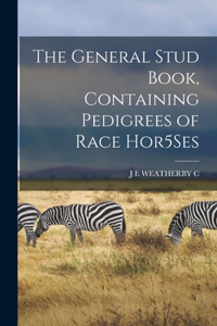 General Stud Book, Containing Pedigrees of Race Hor5Ses