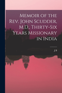 Memoir of the Rev. John Scudder, M.D., Thirty-six Years Missionary in India