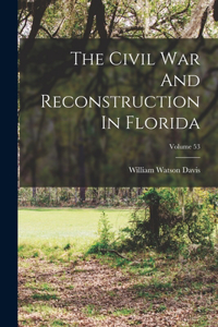 Civil War And Reconstruction In Florida; Volume 53