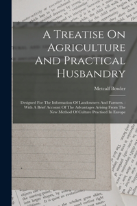 A Treatise On Agriculture And Practical Husbandry