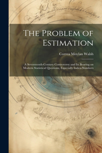 Problem of Estimation; a Seventeenth-century Controversy and its Bearing on Modern Statistical Questions, Especially Index-numbers