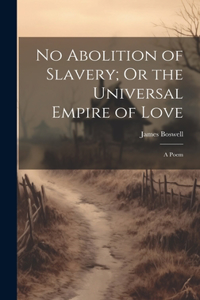 No Abolition of Slavery; Or the Universal Empire of Love