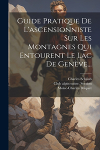 Guide Pratique De L'ascensionniste Sur Les Montagnes Qui Entourent Le Lac De Genève...