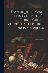 D'antiquités, vases peints et moulés, terres cuites, Verrerie, sculptures, bronzes, bijoux