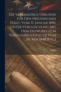 Verfassungs-Urkunde für den Preußischen Staat, vom 31. Januar 1850, unter Vergleichung mit dem Entwurfe zum Verfassungs-Gesetze vom 20. Mai 1848 [Etc.]