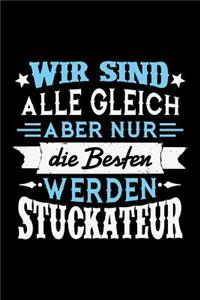Wir sind alle gleich aber nur die Besten werden Stuckateur