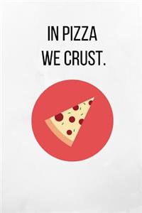 In Pizza We Crust.