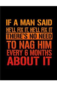 If A Man Said He'll Fix It, He'll Fix It There's No need To Nag Him Every 6 Months About It