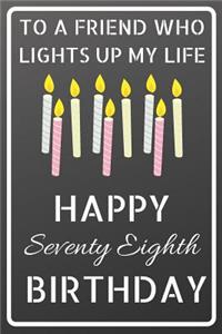 To a friend who lights up my life Happy Seventy Eighth Birthday