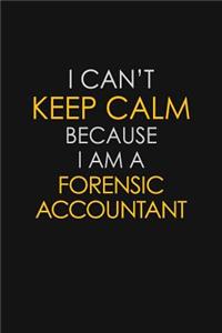 I Can't Keep Calm Because I Am A Forensic Accountant