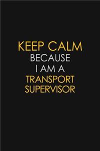 Keep Calm Because I Am A Transport Supervisor