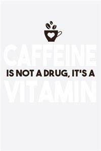 Caffeine Is Not A Drug It's A Vitamin