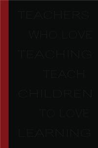 Teachers Who Love Teaching Teach Children To Love Learning