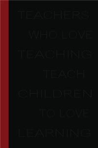 Teachers Who Love Teaching Teach Children To Love Learning