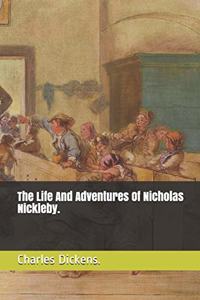 The Life And Adventures Of Nicholas Nickleby.