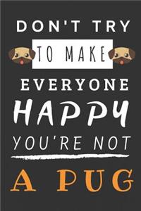 Don't Try to Make Everyone Happy You're Not a Pug