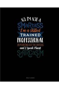No I'm Not a Smartass I'm a Skilled Trained Professional in Pointing Out the Obvious and I Speak Fluent Sarcasm