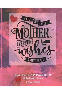 You Are The Mother Everyone Wishes They Had - Filled With Love Lined Journal 8 x 10 196 pages