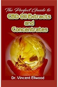 The Perfect Guide To CBD Oil Extracts and Concentrates