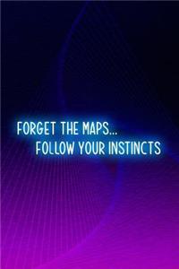 Forget The Maps... Follow Your Instincts