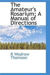 The Amateur's Rosarium; A Manual of Directions