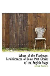 Echoes of the Playhouse. Reminiscences of Some Past Glories of the English Stage