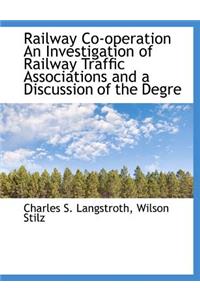 Railway Co-Operation an Investigation of Railway Traffic Associations and a Discussion of the Degre