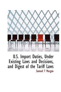 U.S. Import Duties, Under Existing Laws and Decisions, and Digest of the Tariff Laws