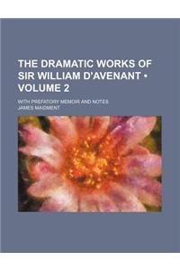 The Dramatic Works of Sir William D'Avenant (Volume 2); With Prefatory Memoir and Notes