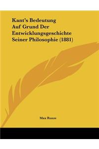 Kant's Bedeutung Auf Grund Der Entwicklungsgeschichte Seiner Philosophie (1881)