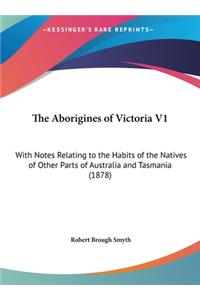 The Aborigines of Victoria V1: With Notes Relating to the Habits of the Natives of Other Parts of Australia and Tasmania (1878)