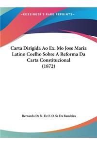 Carta Dirigida Ao Ex. Mo Jose Maria Latino Coelho Sobre a Reforma Da Carta Constitucional (1872)