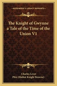 Knight of Gwynne a Tale of the Time of the Union V1