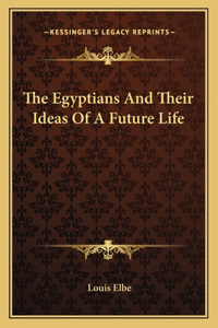 Egyptians And Their Ideas Of A Future Life