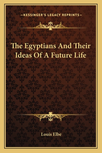 The Egyptians And Their Ideas Of A Future Life
