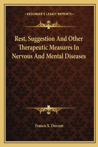 Rest, Suggestion and Other Therapeutic Measures in Nervous and Mental Diseases
