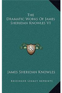 The Dramatic Works of James Sheridan Knowles V1