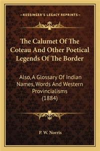 Calumet of the Coteau and Other Poetical Legends of the the Calumet of the Coteau and Other Poetical Legends of the Border Border