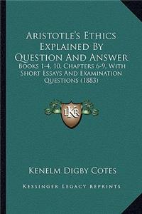 Aristotle's Ethics Explained by Question and Answer