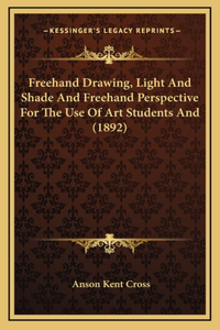 FreeHand Drawing, Light and Shade and FreeHand Perspective for the Use of Art Students and (1892)